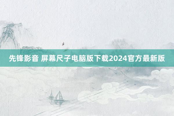 先锋影音 屏幕尺子电脑版下载2024官方最新版